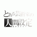 とある芸術家の人間設定（エクストラ）