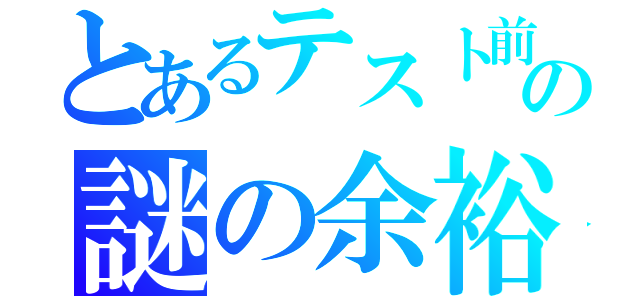 とあるテスト前の謎の余裕（）