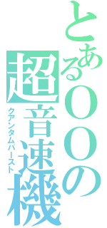 とあるＯＯの超音速機（クアンタムバースト）