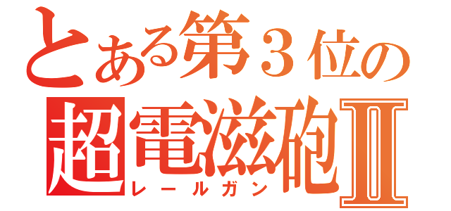 とある第３位の超電滋砲Ⅱ（レールガン）