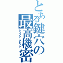 とある鍵穴の最高機密（トップシークレット）