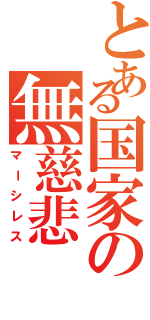 とある国家の無慈悲（マーシレス）