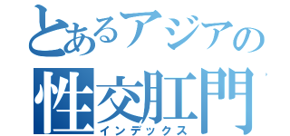 とあるアジアの性交肛門（インデックス）