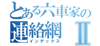 とある六車家の連絡網Ⅱ（インデックス）