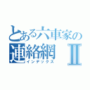 とある六車家の連絡網Ⅱ（インデックス）