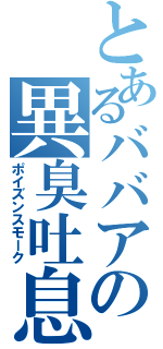 とあるババアの異臭吐息（ポイズンスモーク）