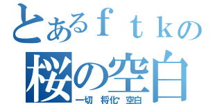 とあるｆｔｋの桜の空白（一切 将化为空白）