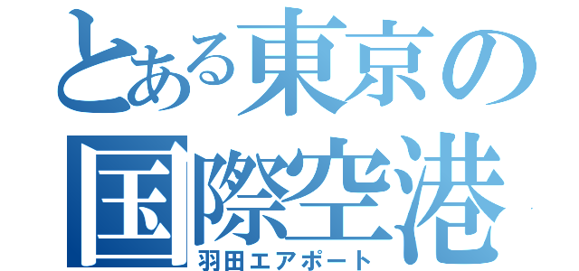 とある東京の国際空港（羽田エアポート）