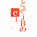 とあるｊＢのｃｌ（ｎ＾［）