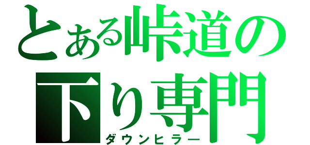 とある峠道の下り専門（ダウンヒラ―）