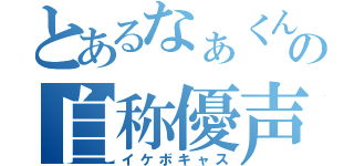 とあるなぁくんの自称優声（イケボキャス）