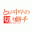 とある中学の切り餅チャンネル（きりもちチャンネル）