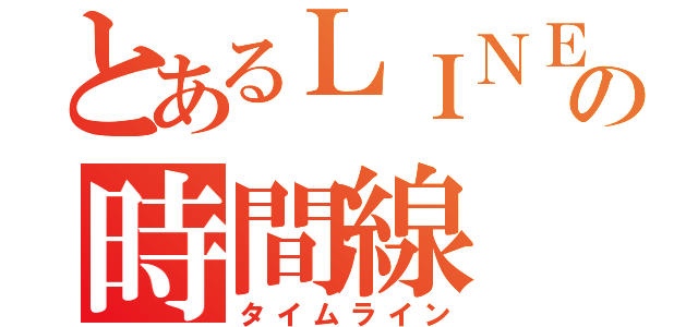 とあるＬＩＮＥの時間線（タイムライン）