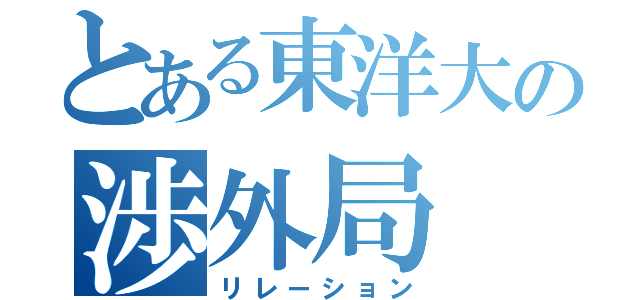 とある東洋大の渉外局（リレーション）