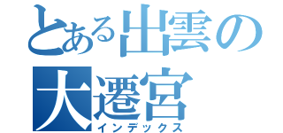 とある出雲の大遷宮（インデックス）