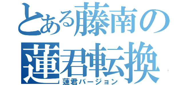 とある藤南の蓮君転換（蓮君バージョン）