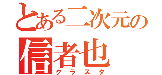 とある二次元の信者也（クラスタ）