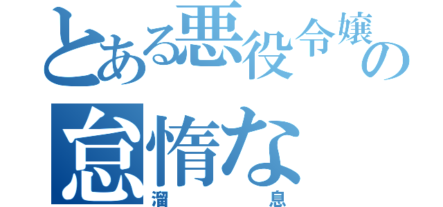 とある悪役令嬢の怠惰な（溜息）