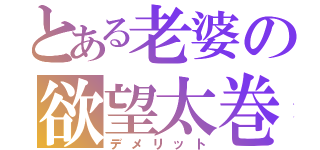 とある老婆の欲望太巻（デメリット）