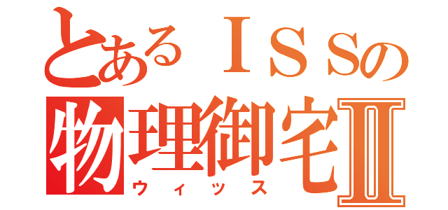 とあるＩＳＳの物理御宅Ⅱ（ウィッス）