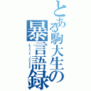 とある駒大生の暴言語録（Ａｂｕｓｉｖｅ ｌａｎｇｕａｇｅ ）