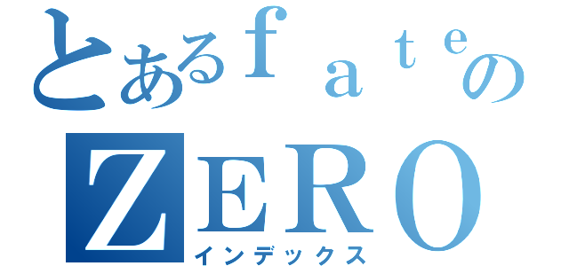 とあるｆａｔｅのＺＥＲＯ（インデックス）