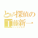 とある探偵の工藤新一（ツンデレ王子）