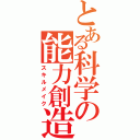 とある科学の能力創造（スキルメイク）