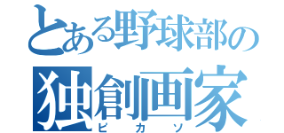 とある野球部の独創画家（ピカソ）