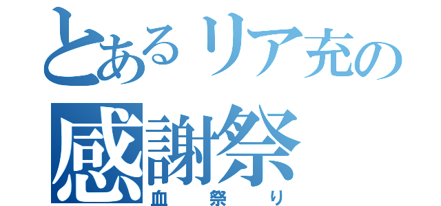 とあるリア充の感謝祭（血祭り）