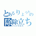 とあるりょうたの除除立ち（ジョジヨ立ち）