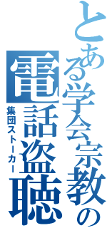 とある学会宗教の電話盗聴（集団ストーカー）