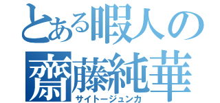 とある暇人の齋藤純華（サイトージュンカ）