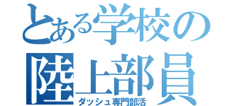 とある学校の陸上部員（ダッシュ専門部活）