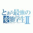 とある最強の変態学生Ⅱ（クレイジーマン）