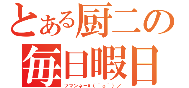 とある厨二の毎日暇日記（ツマンネー\\（＾ｏ＾）／）