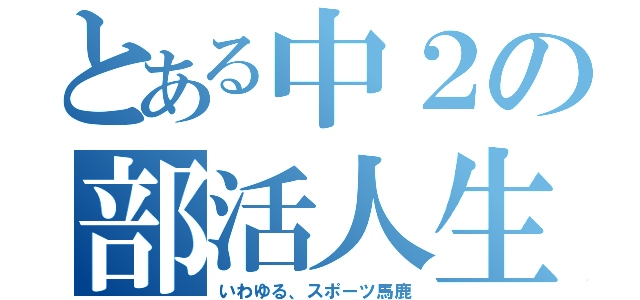 とある中２の部活人生（いわゆる、スポーツ馬鹿）