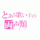 とある歌い手の両声類（ヒ゜ω゜コ）