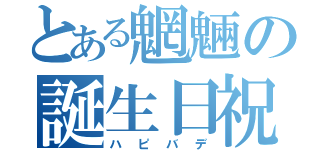 とある魍魎の誕生日祝（ハピバデ）