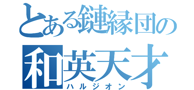 とある鏈縁団の和英天才（ハルジオン）