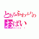 とあるふわふわのおばい（さいこん~！）