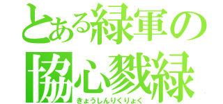 とある緑軍の協心戮緑（きょうしんりくりょく）