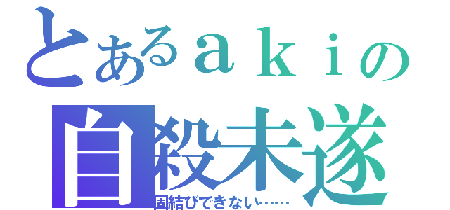 とあるａｋｉの自殺未遂（固結びできない……）