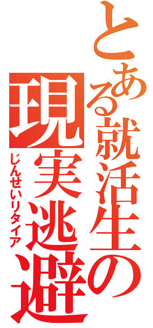 とある就活生の現実逃避（じんせいリタイア）