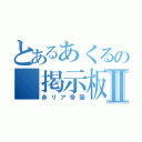 とあるあくるの　掲示板Ⅱ（非リア帝国）