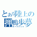 とある陸上の押鴨歩夢（おバカさんｗ）