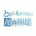 とある木の実の顔面崩壊（グロテスク）