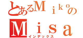 とあるＭｉｋｏｔｏのＭｉｓａｋａ（インデックス）