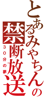 とあるみやちんの禁断放送（３０分の夢）