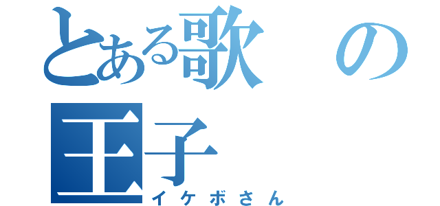 とある歌の王子（イケボさん）